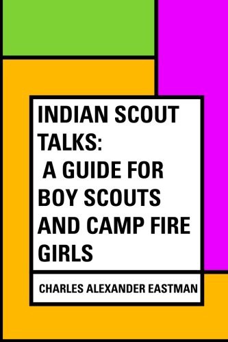 Indian Scout Talks: A Guide for Boy Scouts and Camp Fire Girls